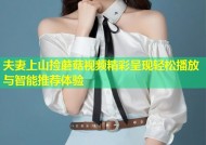 夫妻上山捡蘑菇视频精彩呈现轻松播放与智能推荐体验