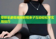 带娃采蘑菇视频教程亲子互动轻松学实用技巧