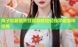 兔子和蘑菇烹饪视频教程轻松学做美味佳肴