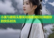 小美与蘑菇头爆笑动画集锦轻松唤醒你的快乐时光