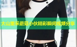 大山里采蘑菇小伙精彩瞬间视频分享