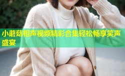 小蘑菇相声视频精彩合集轻松畅享笑声盛宴