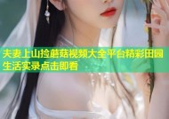 夫妻上山捡蘑菇视频大全平台精彩田园生活实录点击即看