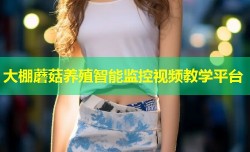 大棚蘑菇养殖智能监控视频教学平台