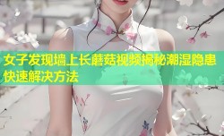 女子发现墙上长蘑菇视频揭秘潮湿隐患快速解决方法