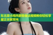 东北菜小鸡炖蘑菇做法视频教你轻松掌握正宗家常味