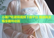 小僵尸吃蘑菇视频下载平台 极速高清畅享趣味动画