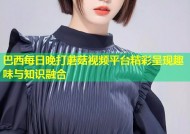巴西每日晚打蘑菇视频平台精彩呈现趣味与知识融合