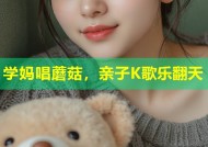 学妈唱蘑菇，亲子K歌乐翻天