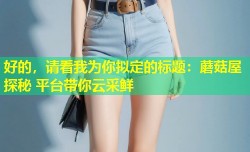 好的，请看我为你拟定的标题：蘑菇屋探秘 平台带你云采鲜