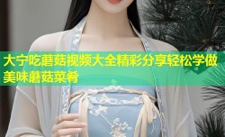 大宁吃蘑菇视频大全精彩分享轻松学做美味蘑菇菜肴