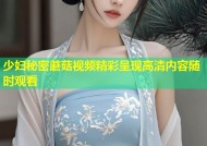 少妇秘密蘑菇视频精彩呈现高清内容随时观看