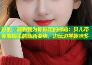 好的，请看我为你拟定的标题：贝儿带你解锁采蘑菇新姿势，边玩边学趣味多