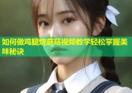 如何做鸡腿烧蘑菇视频教学轻松掌握美味秘诀