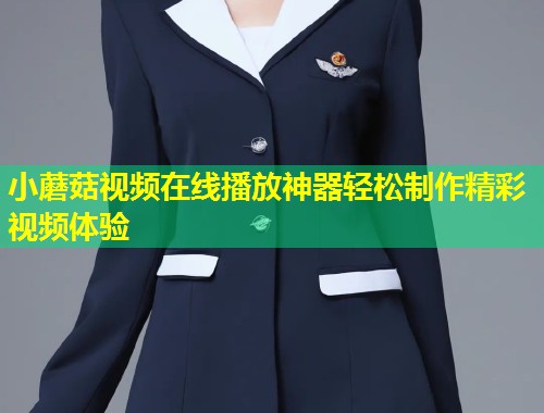 小蘑菇视频在线播放神器轻松制作精彩视频体验  第1张