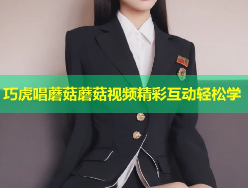 巧虎唱蘑菇蘑菇视频精彩互动轻松学  第1张