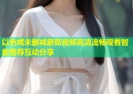以色戒未删减蘑菇视频高清流畅观看智能推荐互动分享