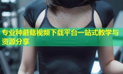 专业种蘑菇视频下载平台一站式教学与资源分享