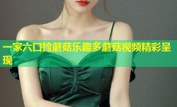 一家六口捡蘑菇乐趣多蘑菇视频精彩呈现