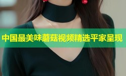 中国最美味蘑菇视频精选平家呈现