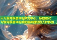 以与我同眠蘑菇视频为中心，标题建议：与我同眠蘑菇视频助眠神器轻松入梦体验