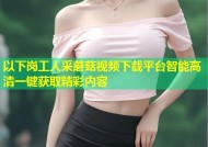 以下岗工人采蘑菇视频下载平台智能高清一键获取精彩内容