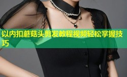 以内扣蘑菇头剪发教程视频轻松掌握技巧